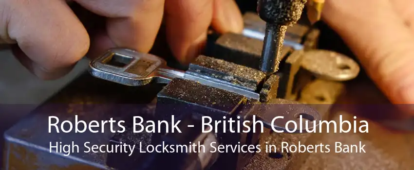 Roberts Bank - British Columbia High Security Locksmith Services in Roberts Bank