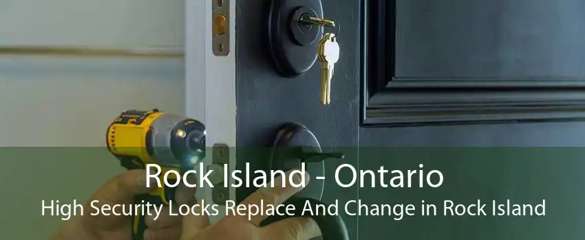 Rock Island - Ontario High Security Locks Replace And Change in Rock Island