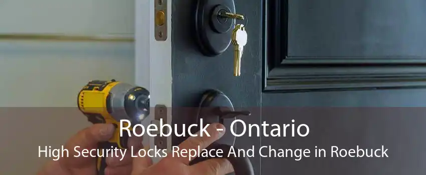 Roebuck - Ontario High Security Locks Replace And Change in Roebuck