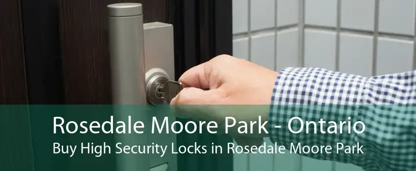Rosedale Moore Park - Ontario Buy High Security Locks in Rosedale Moore Park