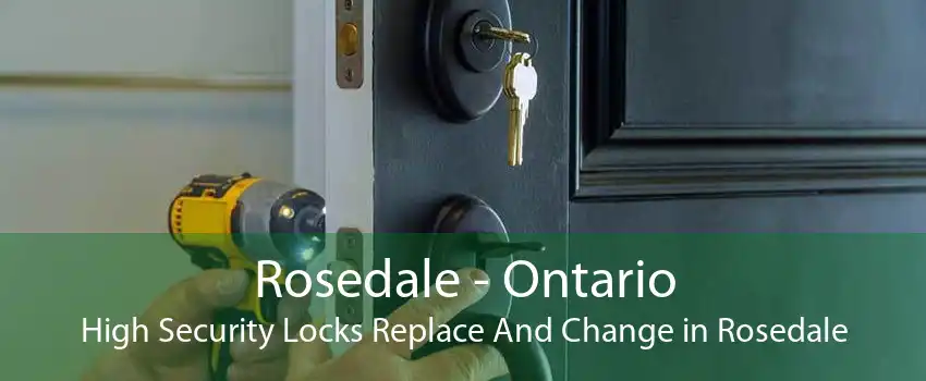 Rosedale - Ontario High Security Locks Replace And Change in Rosedale
