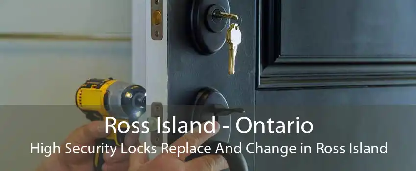 Ross Island - Ontario High Security Locks Replace And Change in Ross Island