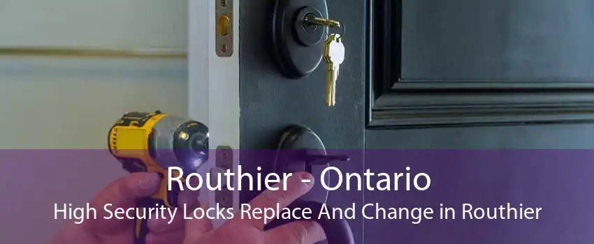 Routhier - Ontario High Security Locks Replace And Change in Routhier