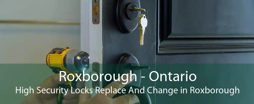 Roxborough - Ontario High Security Locks Replace And Change in Roxborough