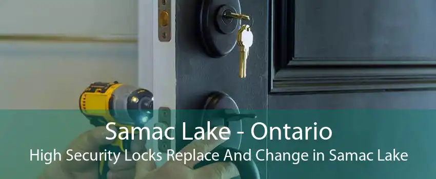 Samac Lake - Ontario High Security Locks Replace And Change in Samac Lake