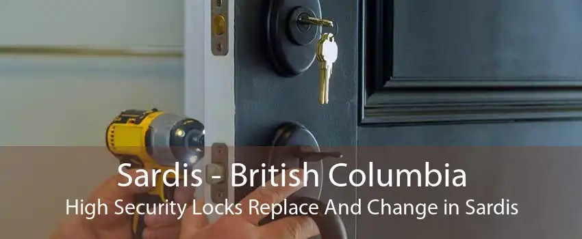 Sardis - British Columbia High Security Locks Replace And Change in Sardis