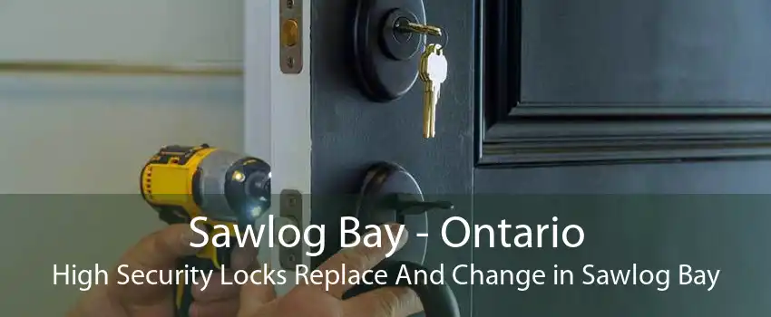 Sawlog Bay - Ontario High Security Locks Replace And Change in Sawlog Bay