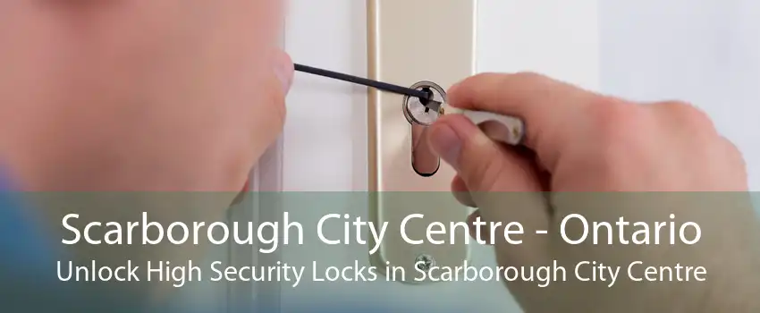 Scarborough City Centre - Ontario Unlock High Security Locks in Scarborough City Centre