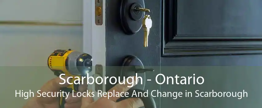 Scarborough - Ontario High Security Locks Replace And Change in Scarborough
