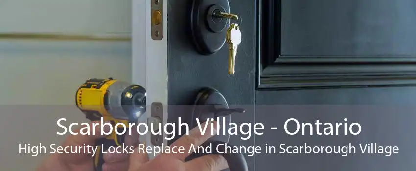 Scarborough Village - Ontario High Security Locks Replace And Change in Scarborough Village