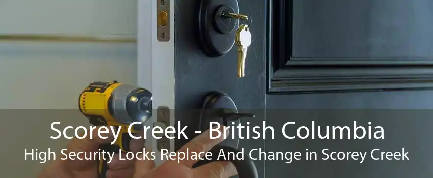 Scorey Creek - British Columbia High Security Locks Replace And Change in Scorey Creek