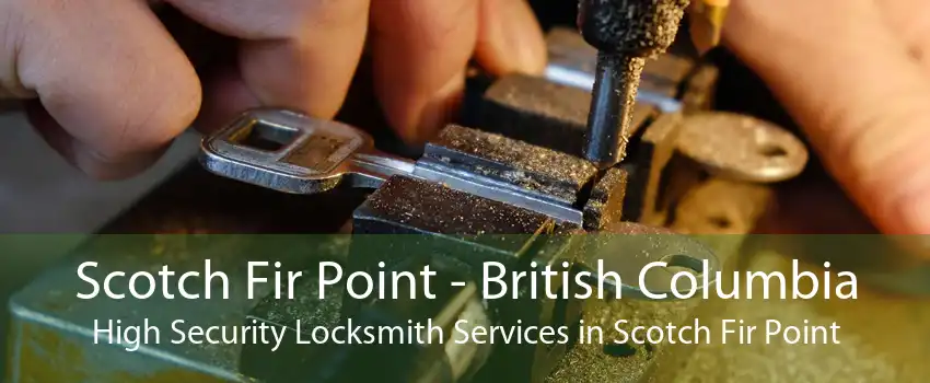 Scotch Fir Point - British Columbia High Security Locksmith Services in Scotch Fir Point