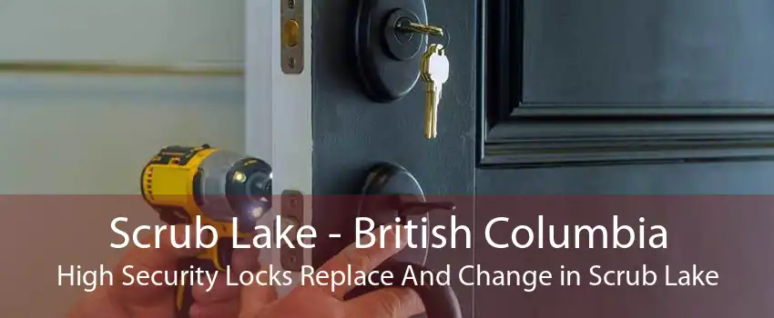Scrub Lake - British Columbia High Security Locks Replace And Change in Scrub Lake