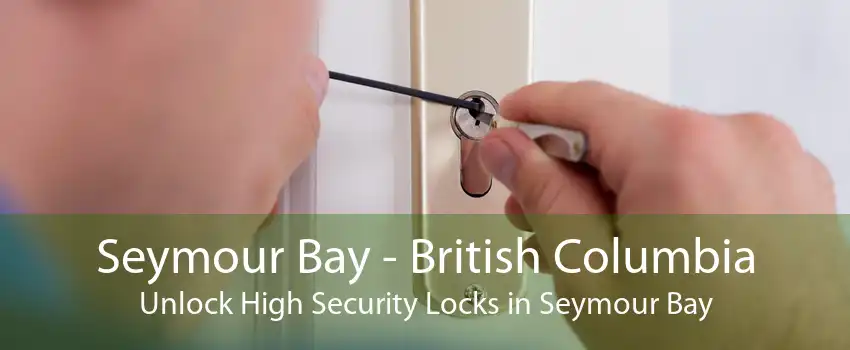 Seymour Bay - British Columbia Unlock High Security Locks in Seymour Bay