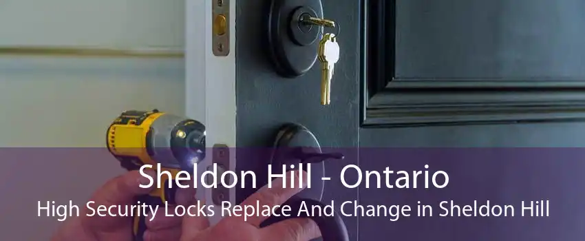 Sheldon Hill - Ontario High Security Locks Replace And Change in Sheldon Hill