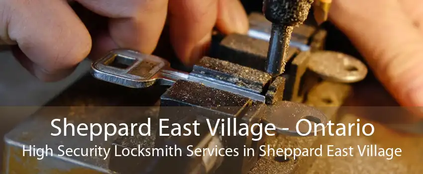 Sheppard East Village - Ontario High Security Locksmith Services in Sheppard East Village