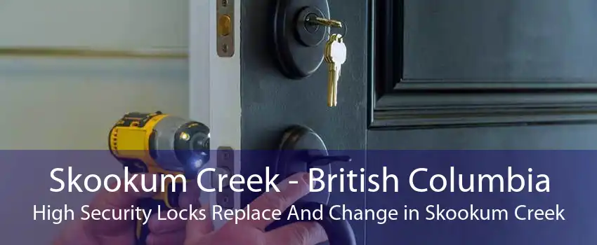 Skookum Creek - British Columbia High Security Locks Replace And Change in Skookum Creek