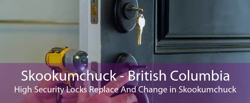 Skookumchuck - British Columbia High Security Locks Replace And Change in Skookumchuck