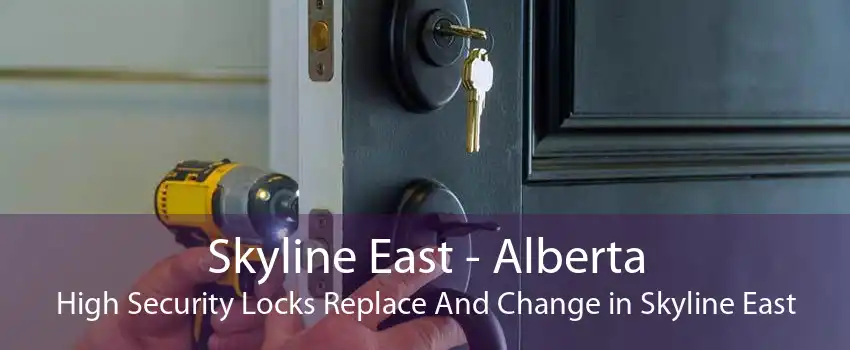 Skyline East - Alberta High Security Locks Replace And Change in Skyline East