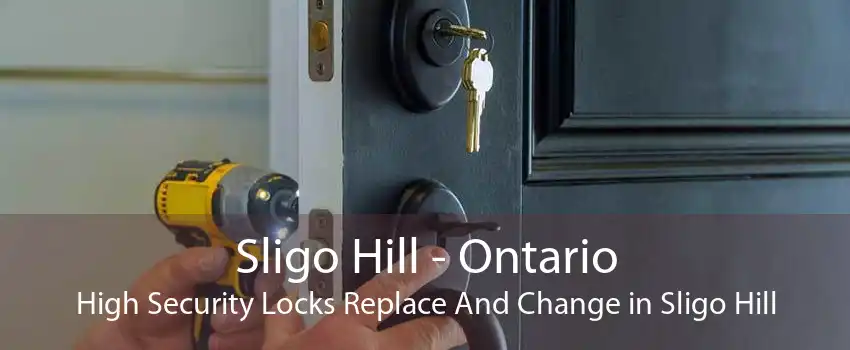 Sligo Hill - Ontario High Security Locks Replace And Change in Sligo Hill