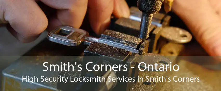 Smith's Corners - Ontario High Security Locksmith Services in Smith's Corners