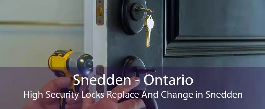 Snedden - Ontario High Security Locks Replace And Change in Snedden