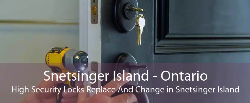 Snetsinger Island - Ontario High Security Locks Replace And Change in Snetsinger Island