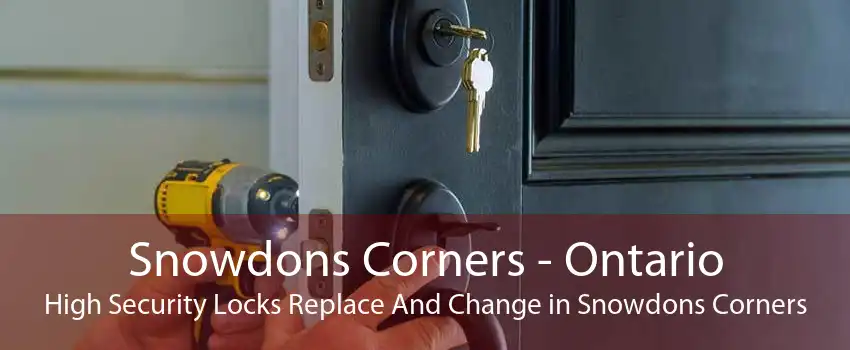 Snowdons Corners - Ontario High Security Locks Replace And Change in Snowdons Corners