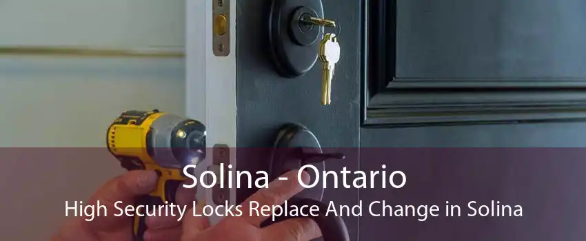 Solina - Ontario High Security Locks Replace And Change in Solina