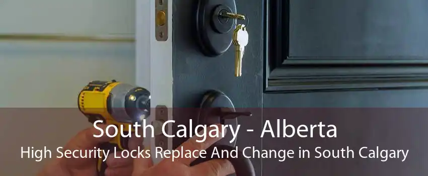 South Calgary - Alberta High Security Locks Replace And Change in South Calgary
