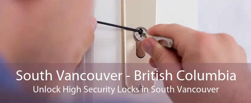 South Vancouver - British Columbia Unlock High Security Locks in South Vancouver