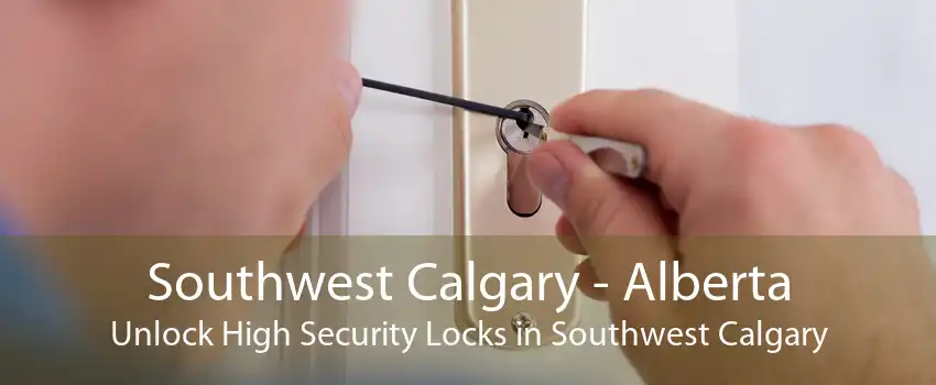 Southwest Calgary - Alberta Unlock High Security Locks in Southwest Calgary