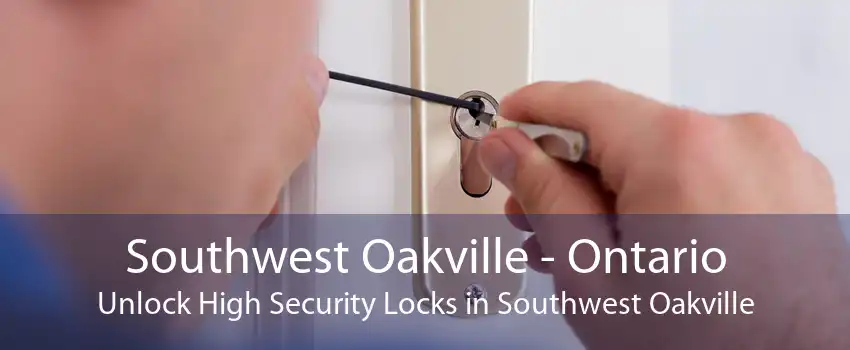 Southwest Oakville - Ontario Unlock High Security Locks in Southwest Oakville