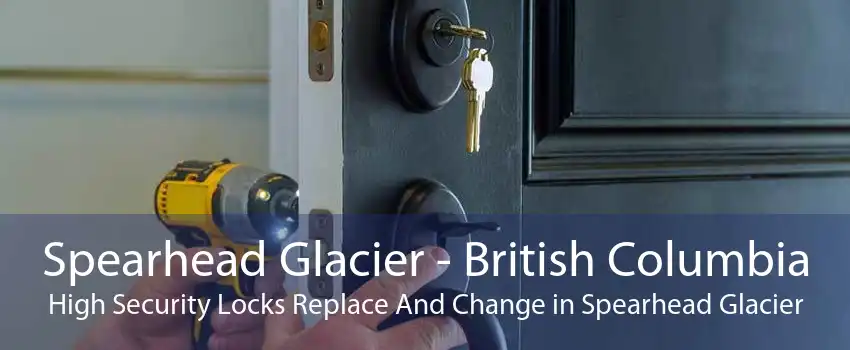 Spearhead Glacier - British Columbia High Security Locks Replace And Change in Spearhead Glacier