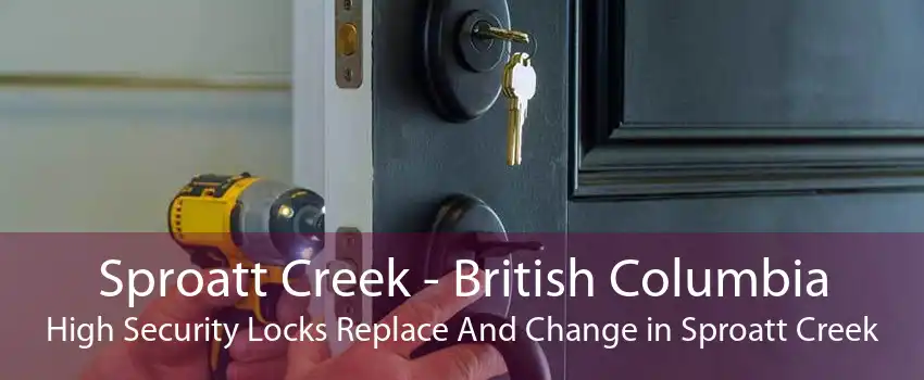 Sproatt Creek - British Columbia High Security Locks Replace And Change in Sproatt Creek