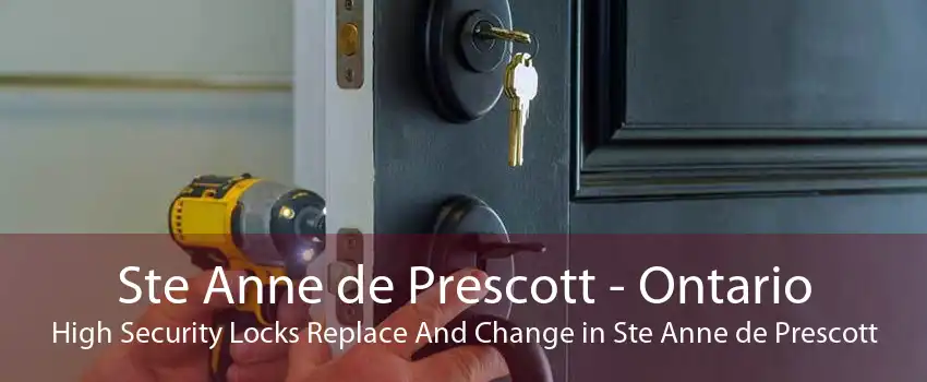 Ste Anne de Prescott - Ontario High Security Locks Replace And Change in Ste Anne de Prescott