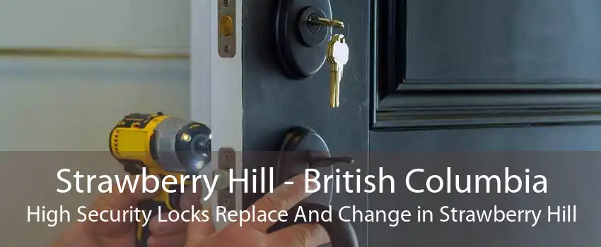 Strawberry Hill - British Columbia High Security Locks Replace And Change in Strawberry Hill