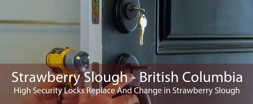 Strawberry Slough - British Columbia High Security Locks Replace And Change in Strawberry Slough