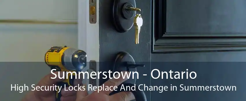 Summerstown - Ontario High Security Locks Replace And Change in Summerstown