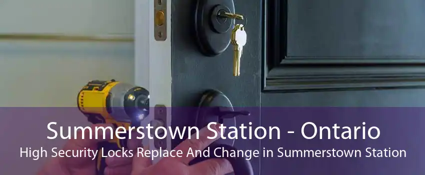 Summerstown Station - Ontario High Security Locks Replace And Change in Summerstown Station