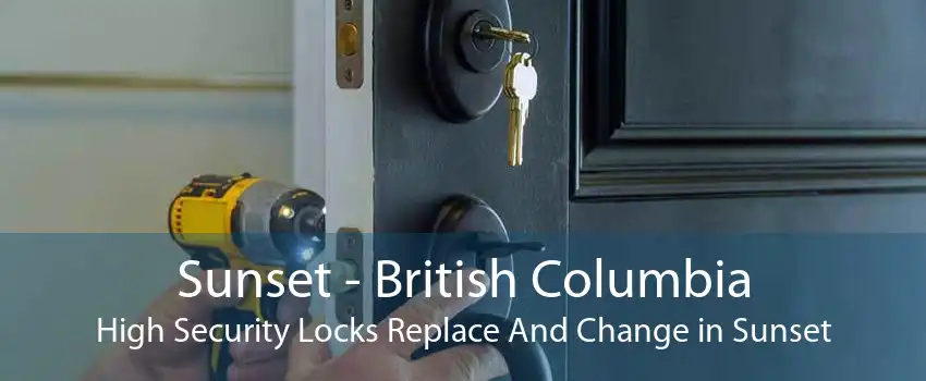Sunset - British Columbia High Security Locks Replace And Change in Sunset
