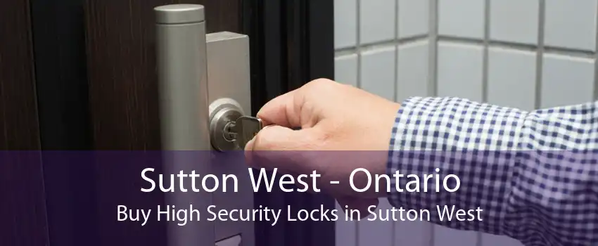 Sutton West - Ontario Buy High Security Locks in Sutton West