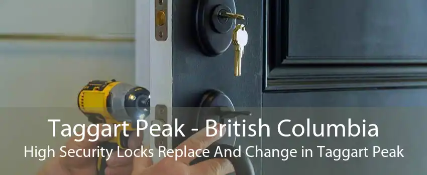 Taggart Peak - British Columbia High Security Locks Replace And Change in Taggart Peak