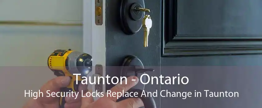 Taunton - Ontario High Security Locks Replace And Change in Taunton