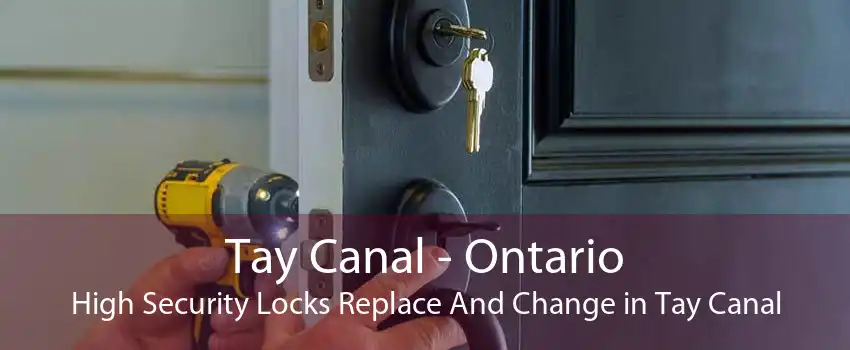 Tay Canal - Ontario High Security Locks Replace And Change in Tay Canal