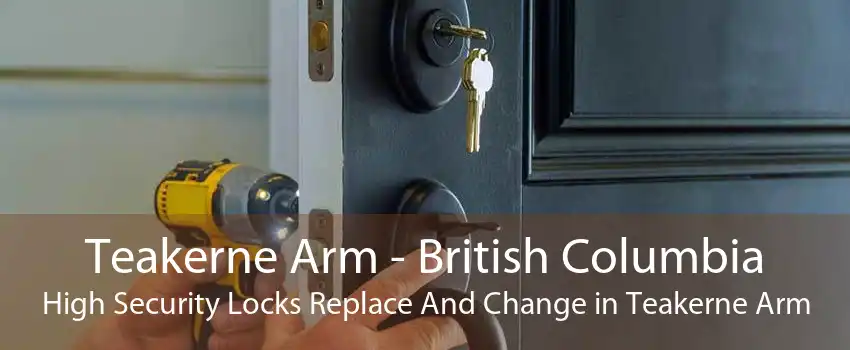 Teakerne Arm - British Columbia High Security Locks Replace And Change in Teakerne Arm