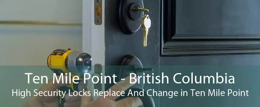Ten Mile Point - British Columbia High Security Locks Replace And Change in Ten Mile Point