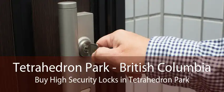 Tetrahedron Park - British Columbia Buy High Security Locks in Tetrahedron Park