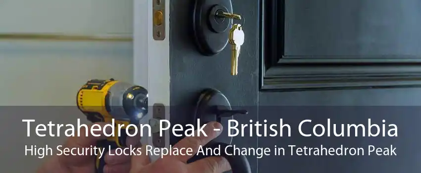 Tetrahedron Peak - British Columbia High Security Locks Replace And Change in Tetrahedron Peak