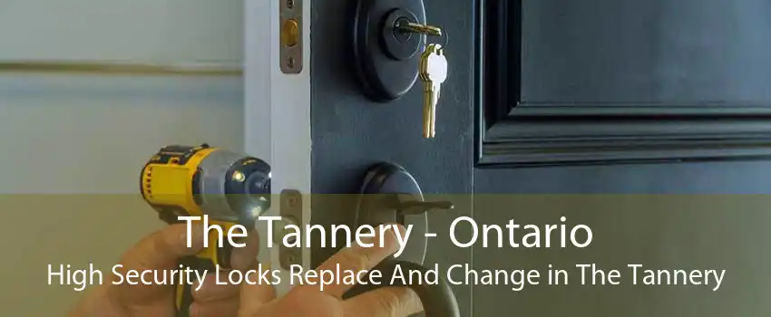 The Tannery - Ontario High Security Locks Replace And Change in The Tannery